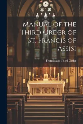 Manualul celui de-al Treilea Ordin al Sfântului Francisc de Assisi - Manual of the Third Order of St. Francis of Assisi