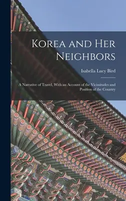 Coreea și vecinii ei: A Narrative of Travel, With an Account of the Vicissitudes and Position of the Country - Korea and Her Neighbors: A Narrative of Travel, With an Account of the Vicissitudes and Position of the Country