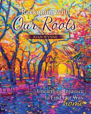 Reckoning with Our Roots: Descoperirea nedreptății pentru a ne găsi drumul spre casă - Reckoning with Our Roots: Unearthing Injustice to Find Our Way Home