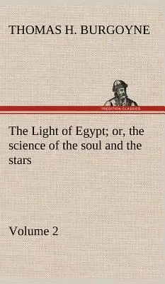 Lumina Egiptului; sau, știința sufletului și a stelelor - Volumul 2 - The Light of Egypt; or, the science of the soul and the stars - Volume 2