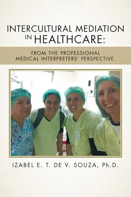 Intercultural Mediation in Healthcare: Din perspectiva interpreților medicali profesioniști. - Intercultural Mediation in Healthcare: From the Professional Medical Interpreters' Perspective.