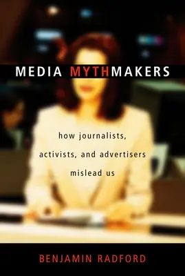 Media Mythmakers: Cum ne induc în eroare jurnaliștii, activiștii și agenții de publicitate - Media Mythmakers: How Journalists, Activists, and Advertisers Mislead Us