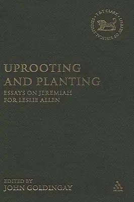 Dezrădăcinare și plantare: Eseuri despre Ieremia pentru Leslie Allen - Uprooting and Planting: Essays on Jeremiah for Leslie Allen