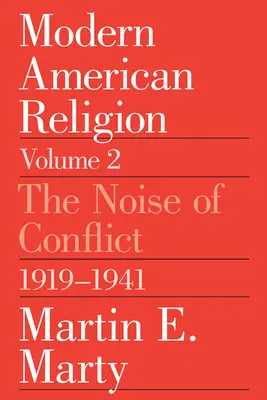 Religia americană modernă, volumul 2: Zgomotul conflictului, 1919-1941 Volumul 2 - Modern American Religion, Volume 2: The Noise of Conflict, 1919-1941 Volume 2