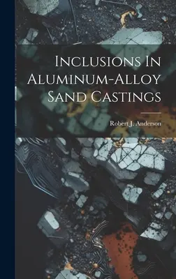 Incluziuni în aliajele de aluminiu turnate în nisip - Inclusions In Aluminum-alloy Sand Castings