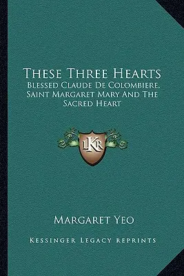 Aceste trei inimi: Fericitul Claude de Colombiere, Sfânta Margareta Maria și Sacra Inimă - These Three Hearts: Blessed Claude De Colombiere, Saint Margaret Mary And The Sacred Heart