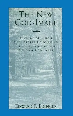Noua imagine a lui Dumnezeu: A Study of Jung's Key Letters Concerning the Evolution of the Western God-Image - The New God-Image: A Study of Jung's Key Letters Concerning the Evolution of the Western God-Image