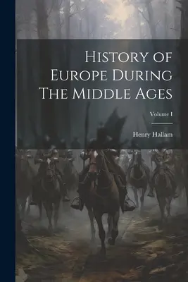 Istoria Europei în timpul Evului Mediu; Volumul I - History of Europe During The Middle Ages; Volume I