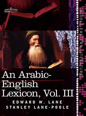 Un lexicon arabă-engleză (în opt volume), vol. III: derivat din cele mai bune și mai copioase surse orientale - An Arabic-English Lexicon (in Eight Volumes), Vol. III: Derived from the Best and the Most Copious Eastern Sources