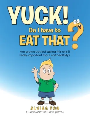 Yuck! - Trebuie să mănânc asta? Adulții spun doar asta sau este cu adevărat important să mănânc sănătos? - Yuck! - Do I Have to Eat That?: Are Grown-Ups Just Saying This or Is It Really Important That I Eat Healthily?