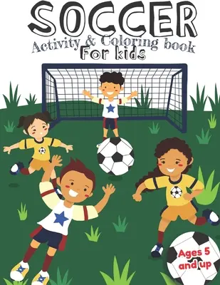 Soccer Activity and Coloring Book pentru copii de la 5 ani în sus: Distracție pentru băieți și fete, preșcolari, grădiniță - Soccer Activity and Coloring Book for kids Ages 5 and up: Fun for boys and girls, Preschool, Kindergarten