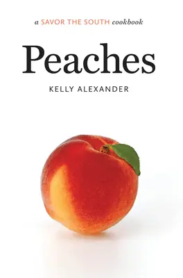 Piersici: o carte de bucate Savor the South - Peaches: a Savor the South cookbook