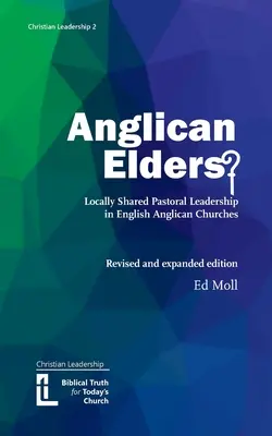 Anglican Elders?: Locally shared pastoral leadership in English Anglican Churches. Ediție revizuită și extinsă - Anglican Elders?: Locally shared pastoral leadership in English Anglican Churches. Revised and expanded edition