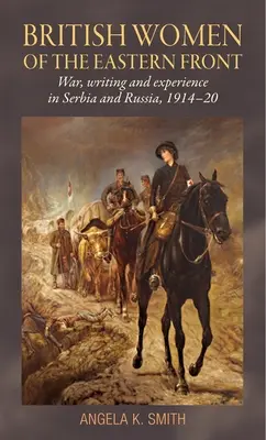Femeile britanice de pe Frontul de Est: Război, scriere și experiență în Serbia și Rusia, 1914-20 - British Women of the Eastern Front: War, Writing and Experience in Serbia and Russia, 1914-20