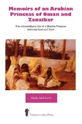 Memoriile unei prințese arabe din Oman și Zanzibar - Viața extraordinară a unei prințese musulmane între Orient și Occident - Memoirs of an Arabian Princess of Oman and Zanzibar - The Extraordinary Life of a Muslim Princess Between East and West