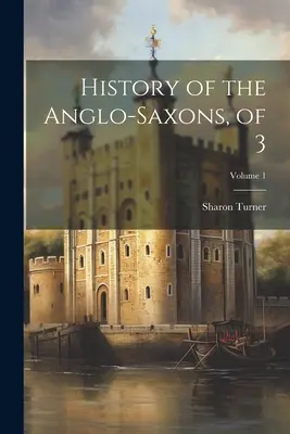 Istoria Anglo-Saxonilor, din 3; Volumul 1 - History of the Anglo-Saxons, of 3; Volume 1