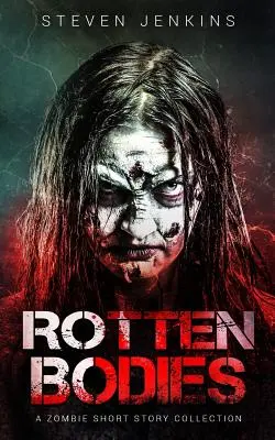 Corpuri putrede: O colecție de povestiri despre zombi - Rotten Bodies: A Zombie Short Story Collection