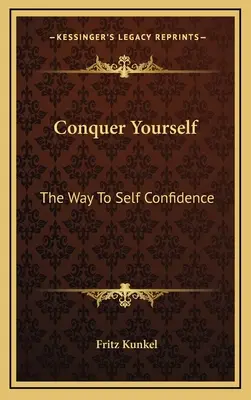 Cucerește-te pe tine însuți: Calea către încrederea în sine - Conquer Yourself: The Way To Self Confidence