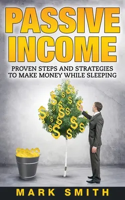 Venituri pasive: Pași și strategii dovedite pentru a face bani în timp ce dormiți - Passive Income: Proven Steps And Strategies to Make Money While Sleeping