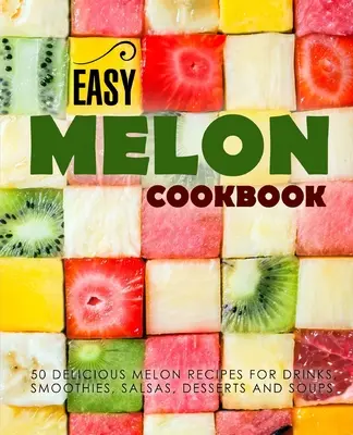 Carte de bucate ușoară cu pepeni: 50 de rețete delicioase cu pepeni pentru băuturi, smoothie-uri, salate, deserturi și supe (2nd Edition) - Easy Melon Cookbook: 50 Delicious Melon Recipes for Drinks, Smoothies, Salsas, Desserts and Soups (2nd Edition)