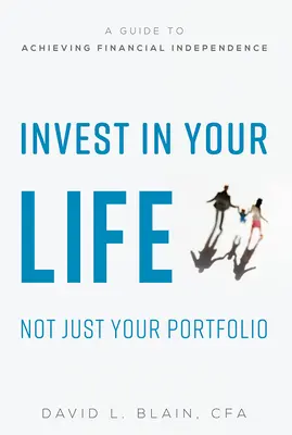 Investește în viața ta, nu doar în portofoliul tău: A Guide to Achieving Financial Independence - Invest in Your Life Not Just Your Portfolio: A Guide to Achieving Financial Independence