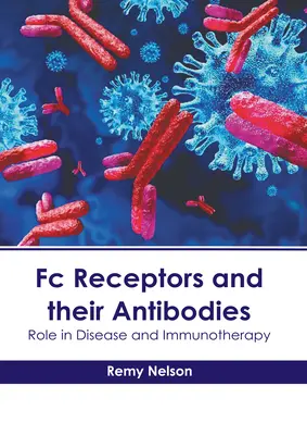 Receptorii FC și anticorpii lor: Rolul în boli și imunoterapie - FC Receptors and Their Antibodies: Role in Disease and Immunotherapy