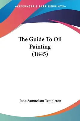 Ghid pentru pictura în ulei (1845) - The Guide To Oil Painting (1845)