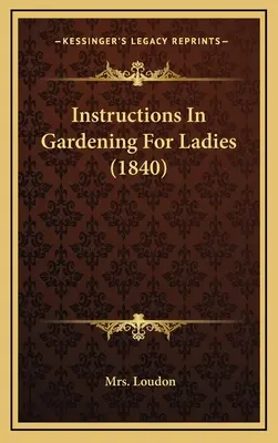 Instrucțiuni de grădinărit pentru doamne (1840) - Instructions In Gardening For Ladies (1840)
