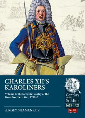 Karolinii lui Carol al XII-lea: Volumul 2: Cavaleria suedeză din Marele Război din Nord, 1700-21 - Charles XII's Karoliners: Volume 2: The Swedish Cavalry of the Great Northern War, 1700-21