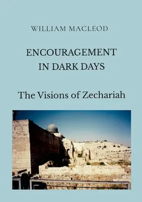 Încurajare în zile întunecate: Viziunile lui Zaharia - Encouragement in Dark Days: The Visions of Zechariah
