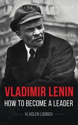 Vladimir Lenin: Cum să devii un lider - Vladimir Lenin: How to Become a Leader