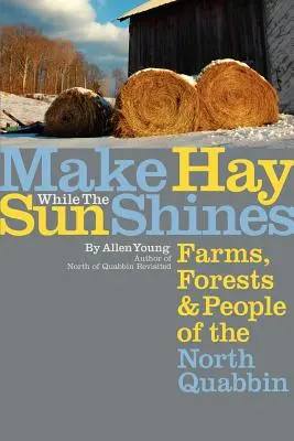 Faceți fân cât timp soarele strălucește: Ferme, păduri și oameni din North Quabbin - Make Hay While the Sun Shines: Farms, Forests and People of the North Quabbin