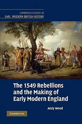 Revoltele din 1549 și crearea Angliei moderne timpurii - The 1549 Rebellions and the Making of Early Modern England