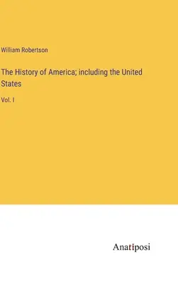Istoria Americii; inclusiv Statele Unite: Vol. I - The History of America; including the United States: Vol. I