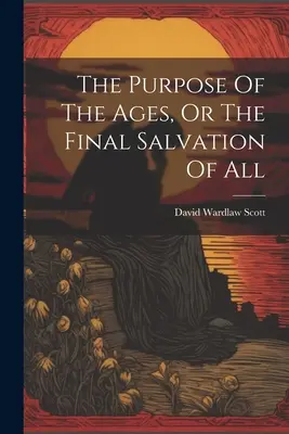 Scopul veacurilor, sau salvarea finală a tuturor - The Purpose Of The Ages, Or The Final Salvation Of All