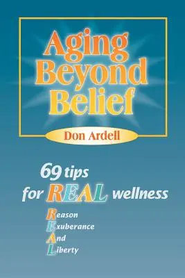 Îmbătrânirea dincolo de credință: 69 de sfaturi pentru o adevărată bunăstare - Aging Beyond Belief: 69 Tips for Real Wellness