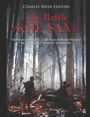 Bătălia de la Khe Sanh: Istoria și moștenirea bătăliei majore care a precedat ofensiva Tet din timpul războiului din Vietnam - The Battle of Khe Sanh: The History and Legacy of the Major Battle that Preceded the Tet Offensive during the Vietnam War