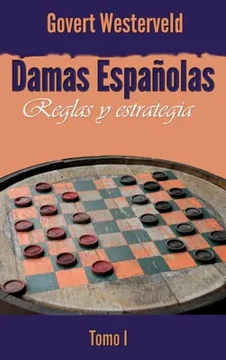 Damas Espaolas: Reglas y strategia. Tomo I - Damas Espaolas: Reglas y estrategia. Tomo I