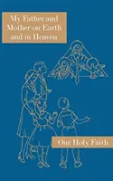Tatăl și Mama mea pe Pământ și în Cer: Seria Sfânta noastră credință - My Father and Mother on Earth and in Heaven: Our Holy Faith Series