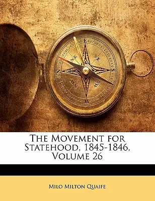 Mișcarea pentru statalitate, 1845-1846, volumul 26 - The Movement for Statehood, 1845-1846, Volume 26