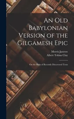 O versiune babiloniană veche a epopeii lui Gilgamesh: Pe baza textelor descoperite recent - An Old Babylonian Version of the Gilgamesh Epic: On the Basis of Recently Discovered Texts