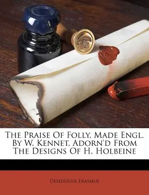 Lauda nebuniei, tradusă în limba engleză de W. Kennet, ornamentată după desenele lui H. Holbeine - The Praise of Folly, Made Engl. by W. Kennet, Adorn'd from the Designs of H. Holbeine