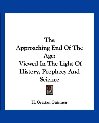 The Approaching End of the Age: Privită în lumina istoriei, profeției și științei - The Approaching End of the Age: Viewed in the Light of History, Prophecy and Science
