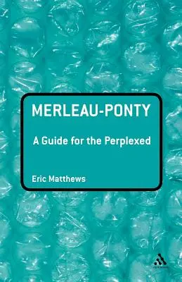 Merleau-Ponty: Un ghid pentru cei perplecși - Merleau-Ponty: A Guide for the Perplexed