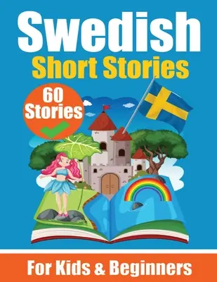 60 Short Stories in Swedish A Dual-Language Book in English and Swedish O carte de învățare a limbii suedeze pentru copii și începători: Învață limba suedeză - 60 Short Stories in Swedish A Dual-Language Book in English and Swedish A Swedish Language Learning book for Children and Beginners: Learn Swedish Lan
