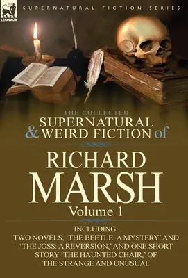 The Collected Supernatural and Weird Fiction of Richard Marsh: Volume 1-Including Two Novels, „The Beetle: A Mystery' și 'The Joss: A Reversion, ' o - The Collected Supernatural and Weird Fiction of Richard Marsh: Volume 1-Including Two Novels, 'The Beetle: A Mystery' and 'The Joss: A Reversion, ' an