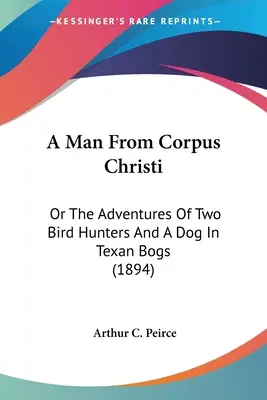 Un om din Corpus Christi: Sau aventurile a doi vânători de păsări și a unui câine în mlaștinile texane (1894) - A Man From Corpus Christi: Or The Adventures Of Two Bird Hunters And A Dog In Texan Bogs (1894)