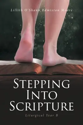 Stepping Into Scripture: Anul liturgic B - Stepping Into Scripture: Liturgical Year B