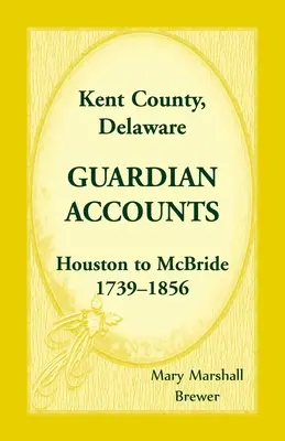 Comitatul Kent, Delaware Conturi ale tutorilor: De la Houston la McBride, 1739-1856 - Kent County, Delaware Guardian Accounts: Houston to McBride, 1739-1856