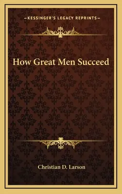 Cum reușesc oamenii mari - How Great Men Succeed